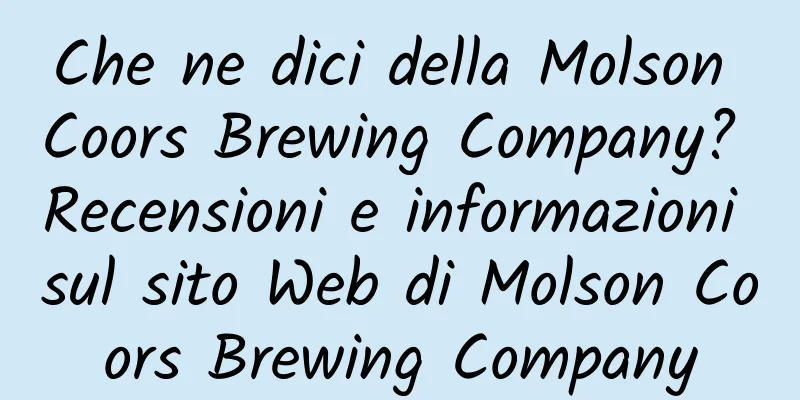 Che ne dici della Molson Coors Brewing Company? Recensioni e informazioni sul sito Web di Molson Coors Brewing Company