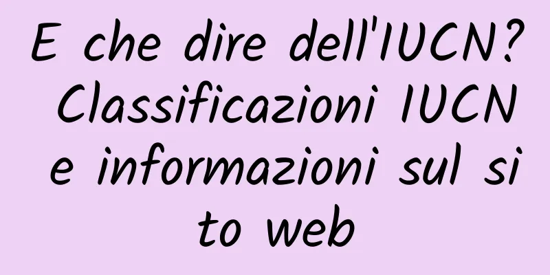 E che dire dell'IUCN? Classificazioni IUCN e informazioni sul sito web