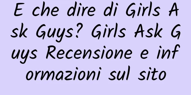 E che dire di Girls Ask Guys? Girls Ask Guys Recensione e informazioni sul sito
