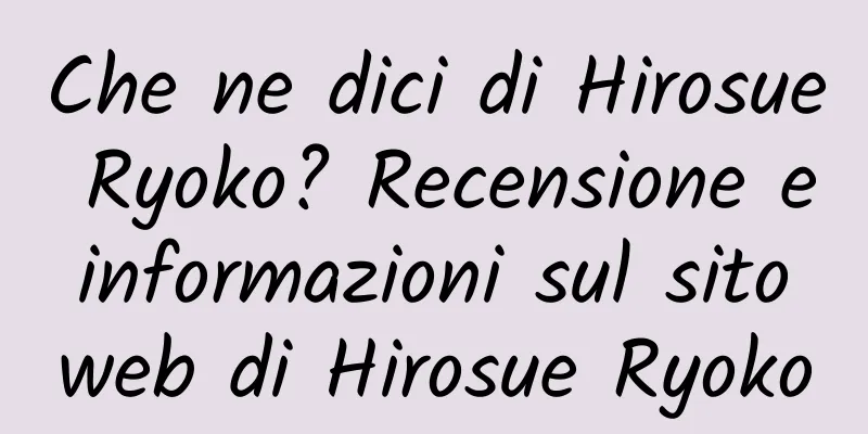 Che ne dici di Hirosue Ryoko? Recensione e informazioni sul sito web di Hirosue Ryoko
