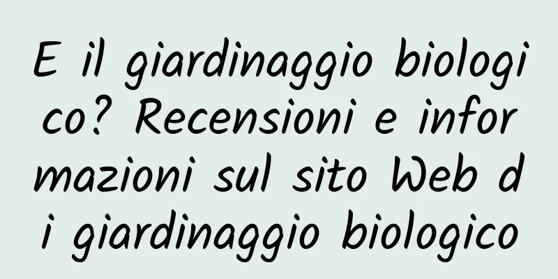 E il giardinaggio biologico? Recensioni e informazioni sul sito Web di giardinaggio biologico