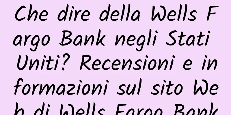 Che dire della Wells Fargo Bank negli Stati Uniti? Recensioni e informazioni sul sito Web di Wells Fargo Bank