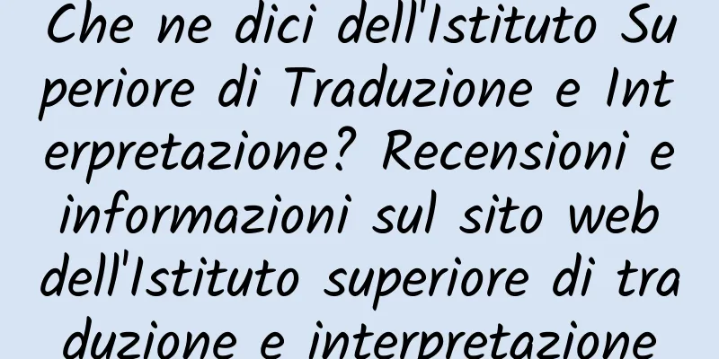 Che ne dici dell'Istituto Superiore di Traduzione e Interpretazione? Recensioni e informazioni sul sito web dell'Istituto superiore di traduzione e interpretazione