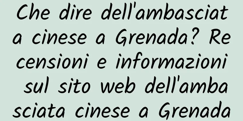 Che dire dell'ambasciata cinese a Grenada? Recensioni e informazioni sul sito web dell'ambasciata cinese a Grenada