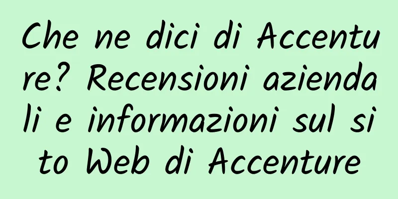 Che ne dici di Accenture? Recensioni aziendali e informazioni sul sito Web di Accenture