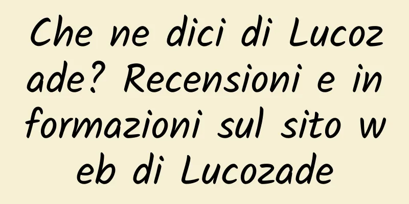Che ne dici di Lucozade? Recensioni e informazioni sul sito web di Lucozade