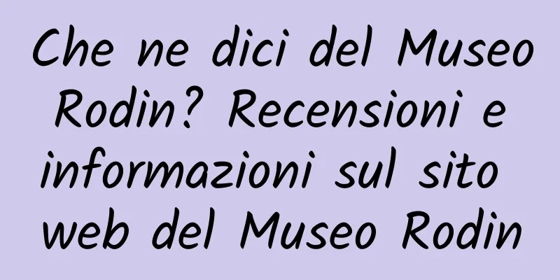 Che ne dici del Museo Rodin? Recensioni e informazioni sul sito web del Museo Rodin