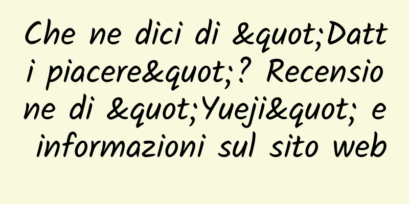 Che ne dici di "Datti piacere"? Recensione di "Yueji" e informazioni sul sito web