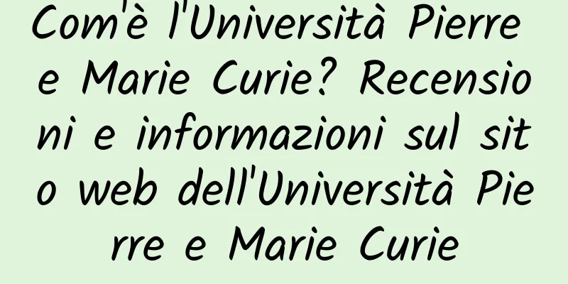 Com'è l'Università Pierre e Marie Curie? Recensioni e informazioni sul sito web dell'Università Pierre e Marie Curie