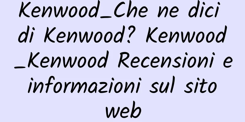Kenwood_Che ne dici di Kenwood? Kenwood_Kenwood Recensioni e informazioni sul sito web