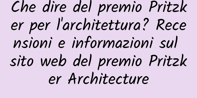 Che dire del premio Pritzker per l'architettura? Recensioni e informazioni sul sito web del premio Pritzker Architecture