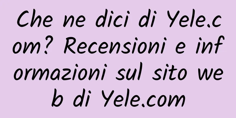 Che ne dici di Yele.com? Recensioni e informazioni sul sito web di Yele.com