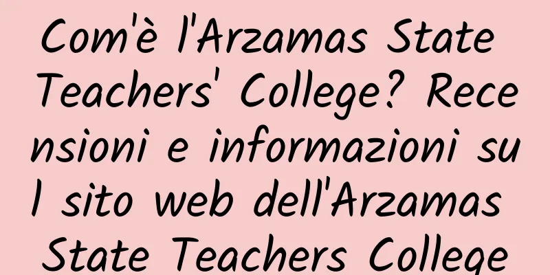 Com'è l'Arzamas State Teachers' College? Recensioni e informazioni sul sito web dell'Arzamas State Teachers College