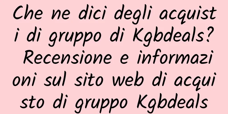 Che ne dici degli acquisti di gruppo di Kgbdeals? Recensione e informazioni sul sito web di acquisto di gruppo Kgbdeals