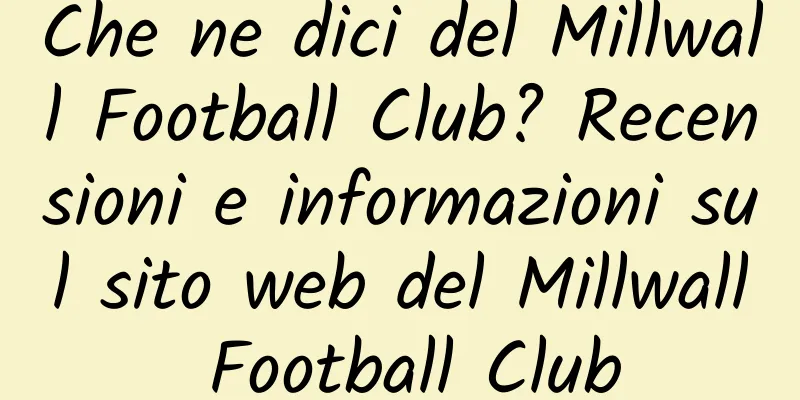 Che ne dici del Millwall Football Club? Recensioni e informazioni sul sito web del Millwall Football Club