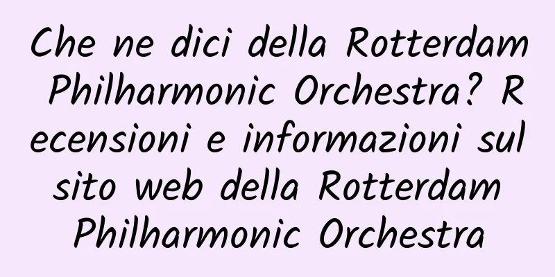 Che ne dici della Rotterdam Philharmonic Orchestra? Recensioni e informazioni sul sito web della Rotterdam Philharmonic Orchestra