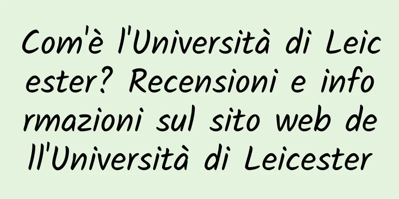 Com'è l'Università di Leicester? Recensioni e informazioni sul sito web dell'Università di Leicester