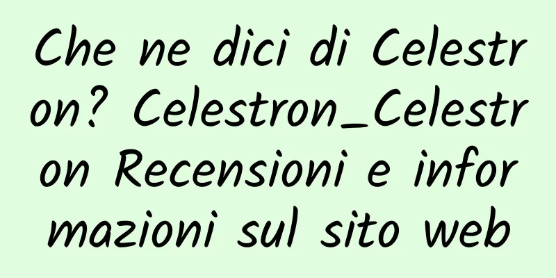 Che ne dici di Celestron? Celestron_Celestron Recensioni e informazioni sul sito web