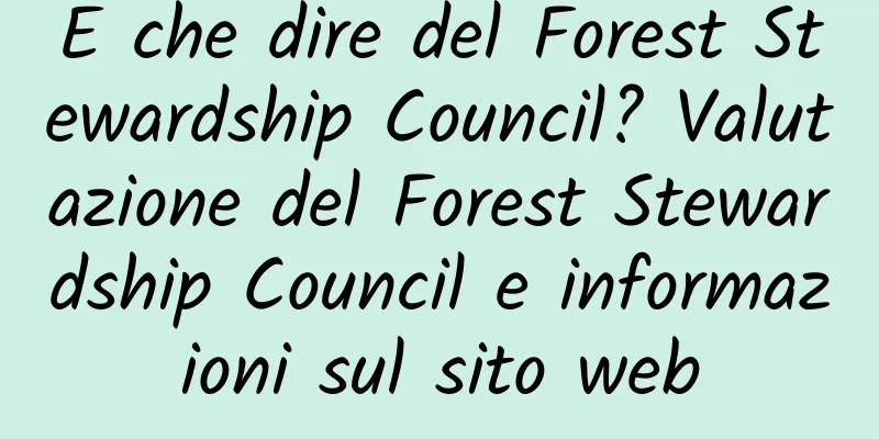 E che dire del Forest Stewardship Council? Valutazione del Forest Stewardship Council e informazioni sul sito web