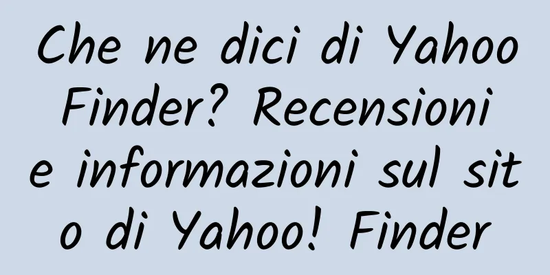 Che ne dici di Yahoo Finder? Recensioni e informazioni sul sito di Yahoo! Finder