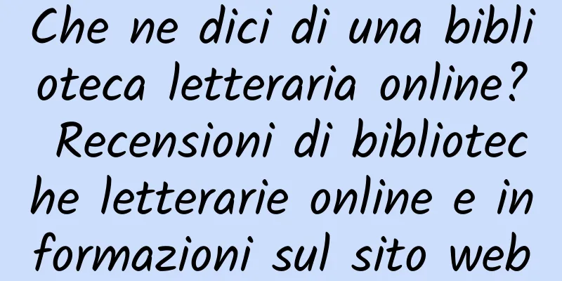 Che ne dici di una biblioteca letteraria online? Recensioni di biblioteche letterarie online e informazioni sul sito web