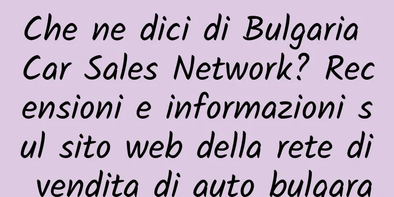 Che ne dici di Bulgaria Car Sales Network? Recensioni e informazioni sul sito web della rete di vendita di auto bulgara