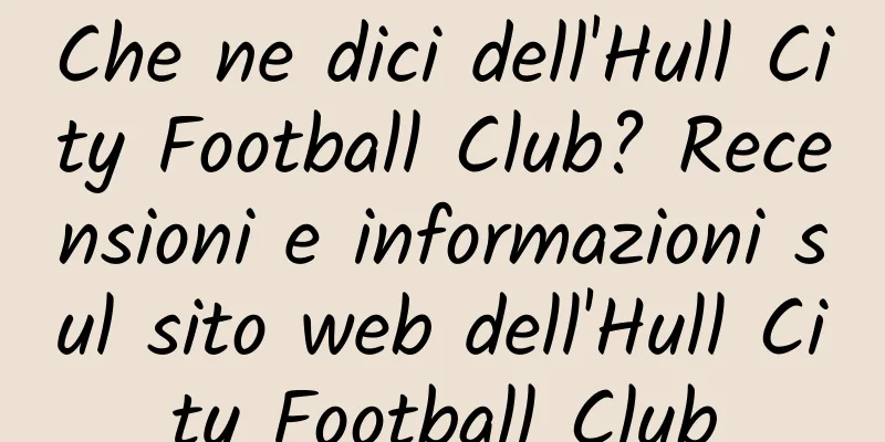 Che ne dici dell'Hull City Football Club? Recensioni e informazioni sul sito web dell'Hull City Football Club
