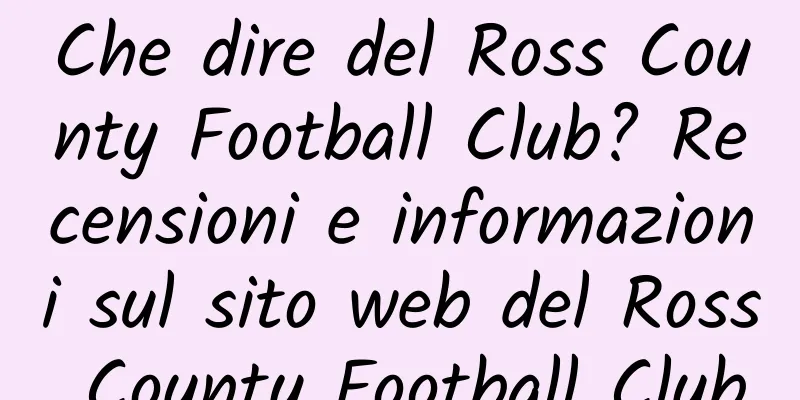 Che dire del Ross County Football Club? Recensioni e informazioni sul sito web del Ross County Football Club
