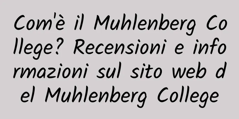 Com'è il Muhlenberg College? Recensioni e informazioni sul sito web del Muhlenberg College