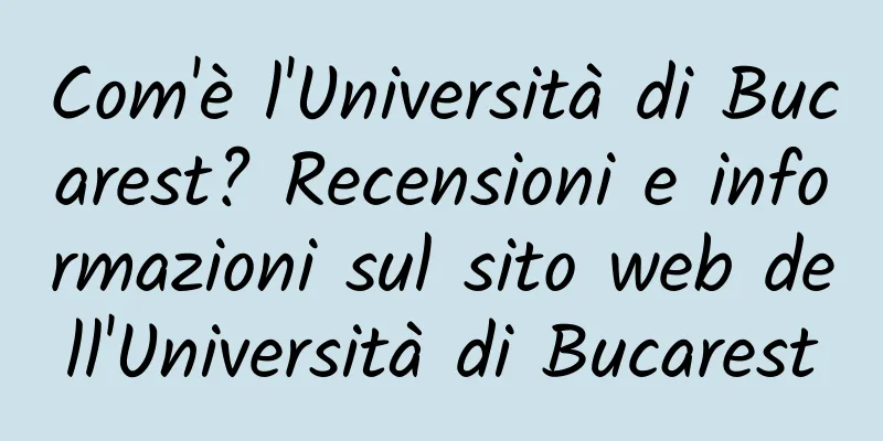 Com'è l'Università di Bucarest? Recensioni e informazioni sul sito web dell'Università di Bucarest