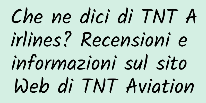 Che ne dici di TNT Airlines? Recensioni e informazioni sul sito Web di TNT Aviation
