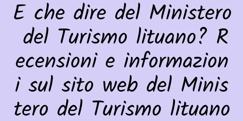 E che dire del Ministero del Turismo lituano? Recensioni e informazioni sul sito web del Ministero del Turismo lituano