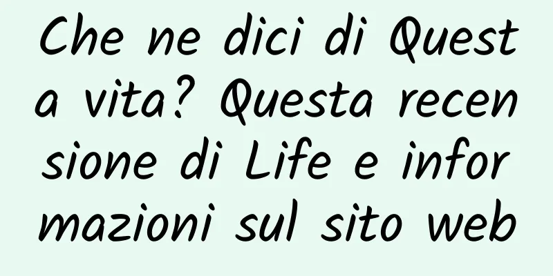 Che ne dici di Questa vita? Questa recensione di Life e informazioni sul sito web