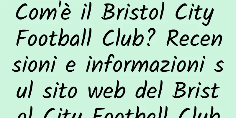 Com'è il Bristol City Football Club? Recensioni e informazioni sul sito web del Bristol City Football Club