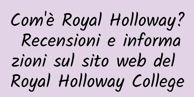 Com'è Royal Holloway? Recensioni e informazioni sul sito web del Royal Holloway College