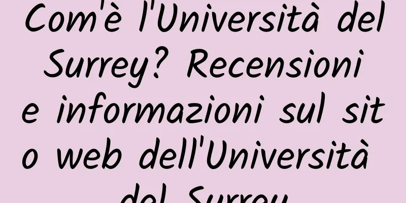 Com'è l'Università del Surrey? Recensioni e informazioni sul sito web dell'Università del Surrey