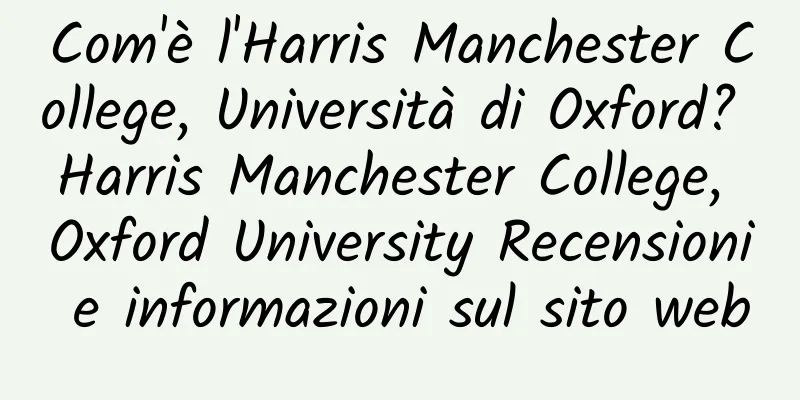 Com'è l'Harris Manchester College, Università di Oxford? Harris Manchester College, Oxford University Recensioni e informazioni sul sito web