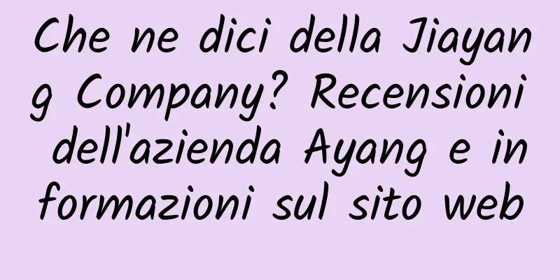 Che ne dici della Jiayang Company? Recensioni dell'azienda Ayang e informazioni sul sito web
