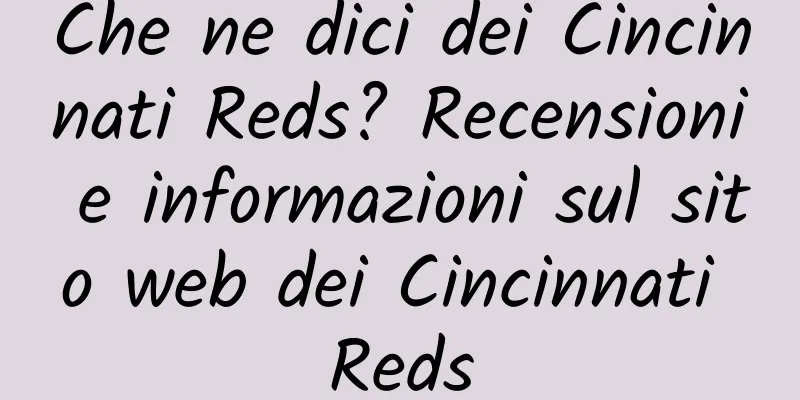 Che ne dici dei Cincinnati Reds? Recensioni e informazioni sul sito web dei Cincinnati Reds
