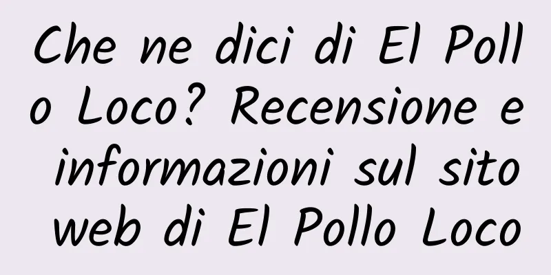 Che ne dici di El Pollo Loco? Recensione e informazioni sul sito web di El Pollo Loco