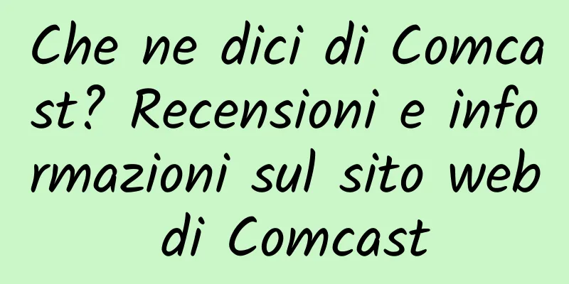 Che ne dici di Comcast? Recensioni e informazioni sul sito web di Comcast