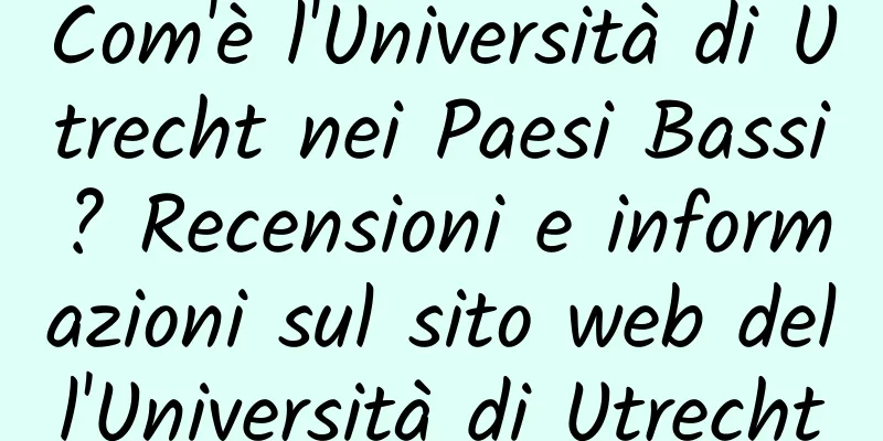 Com'è l'Università di Utrecht nei Paesi Bassi? Recensioni e informazioni sul sito web dell'Università di Utrecht