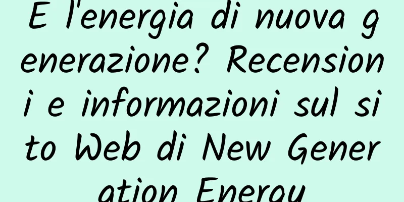 E l'energia di nuova generazione? Recensioni e informazioni sul sito Web di New Generation Energy
