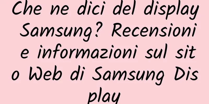 Che ne dici del display Samsung? Recensioni e informazioni sul sito Web di Samsung Display