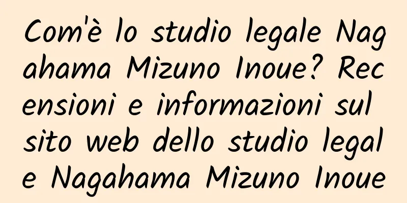 Com'è lo studio legale Nagahama Mizuno Inoue? Recensioni e informazioni sul sito web dello studio legale Nagahama Mizuno Inoue