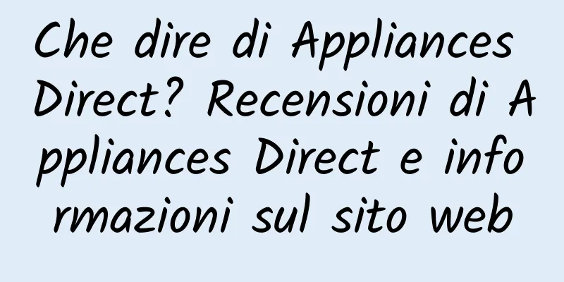 Che dire di Appliances Direct? Recensioni di Appliances Direct e informazioni sul sito web