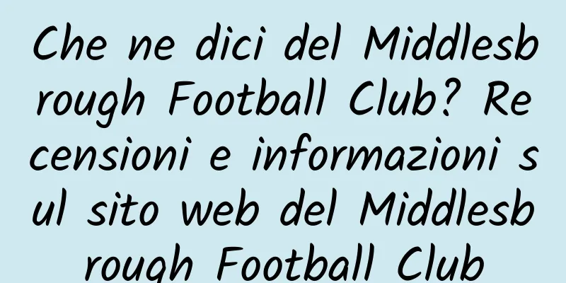 Che ne dici del Middlesbrough Football Club? Recensioni e informazioni sul sito web del Middlesbrough Football Club