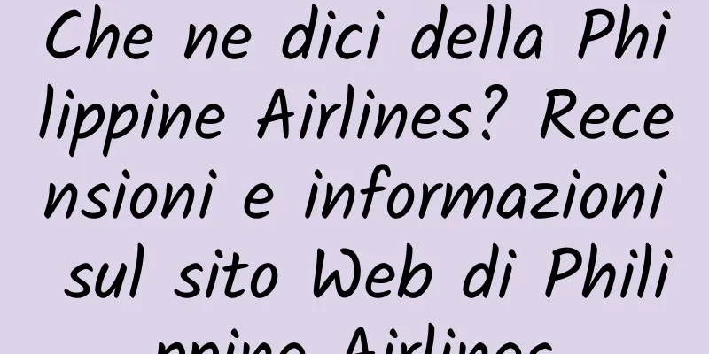 Che ne dici della Philippine Airlines? Recensioni e informazioni sul sito Web di Philippine Airlines