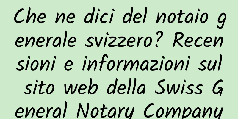 Che ne dici del notaio generale svizzero? Recensioni e informazioni sul sito web della Swiss General Notary Company