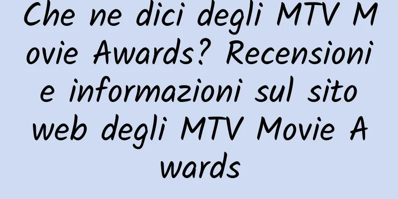 Che ne dici degli MTV Movie Awards? Recensioni e informazioni sul sito web degli MTV Movie Awards
